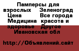 Памперсы для взрослых-xl Зеленоград › Цена ­ 500 - Все города Медицина, красота и здоровье » Другое   . Ивановская обл.